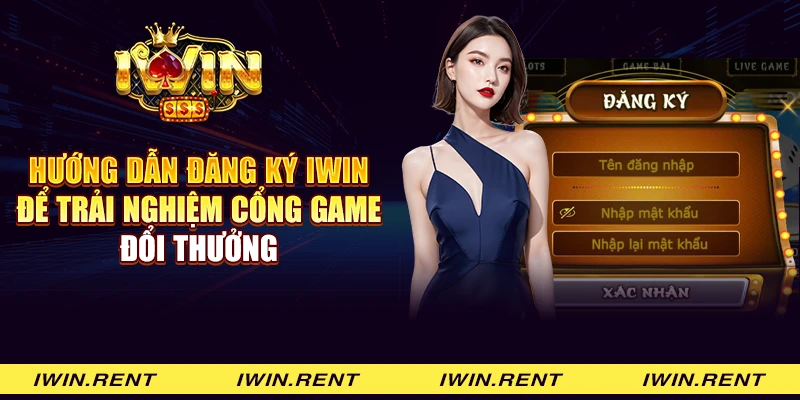 Hướng dẫn đăng ký iWin để trải nghiệm cổng game đổi thưởng