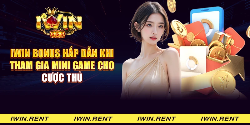 iWin bonus hấp dẫn khi tham gia mini game cho cược thủ