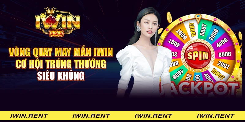 Vòng quay may mắn iWin - Cơ hội trúng thưởng siêu khủng