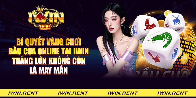 Bí quyết vàng chơi bầu cua online tại iWin: Thắng lớn không còn là may mắn