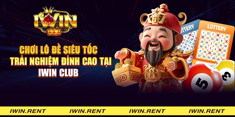 Chơi lô đề siêu tốc – Trải nghiệm đỉnh cao tại iWin Club