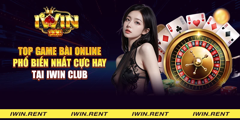 Top game bài online phổ biến nhất cực hay tại iWin Club